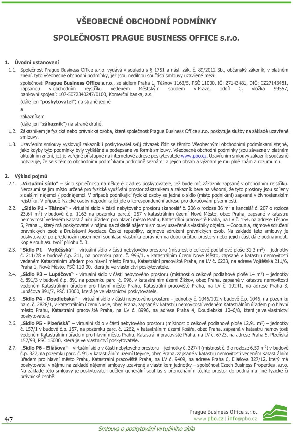 PSČ 11000, IČ: 27143481, DIČ: CZ27143481, zapsanou v obchodním rejstříku vedeném Městským soudem v Praze, oddíl C, vložka 99557, bankovní spojení: 107-5072840247/0100, Komerční banka, a.s. (dále jen poskytovatel ) na straně jedné a zákazníkem (dále jen zákazník ) na straně druhé.