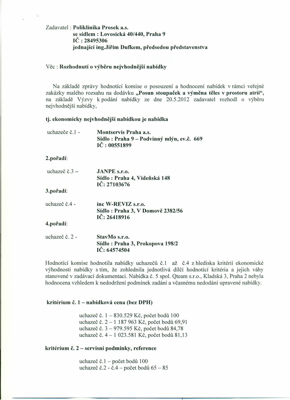 dodávku "Posun stoupaček a výměna těles v prostoru atrií", na základě výzvy k podání nabídky ze dne 20.5.2012 zadavatel rozhodl o výběru nejvhodnější nabídky, tj.