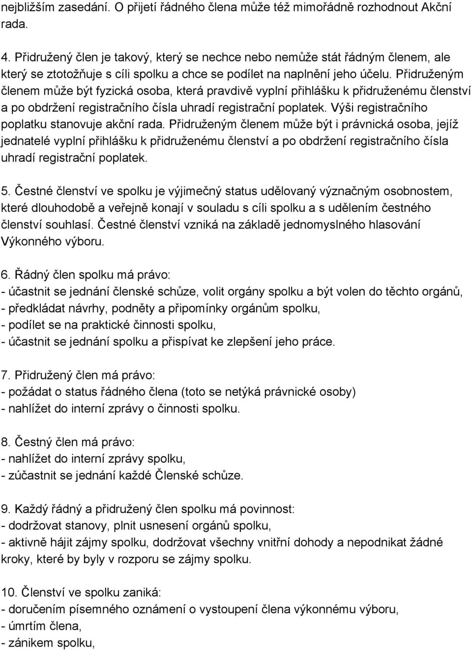 Přidruženým členem může být fyzická osoba, která pravdivě vyplní přihlášku k přidruženému členství a po obdržení registračního čísla uhradí registrační poplatek.