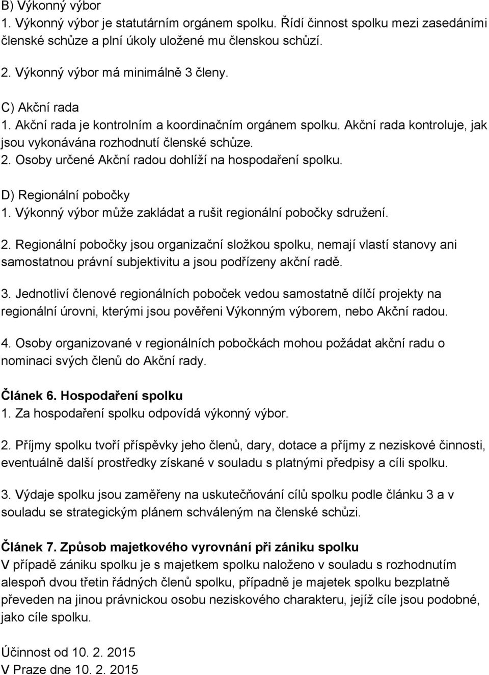 Osoby určené Akční radou dohlíží na hospodaření spolku. D) Regionální pobočky 1. Výkonný výbor může zakládat a rušit regionální pobočky sdružení. 2.