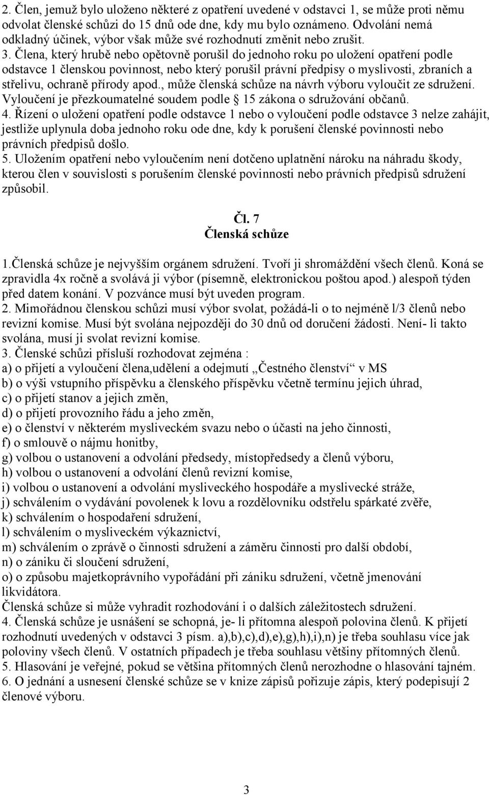 Člena, který hrubě nebo opětovně porušil do jednoho roku po uložení opatření podle odstavce 1 členskou povinnost, nebo který porušil právní předpisy o myslivosti, zbraních a střelivu, ochraně přírody