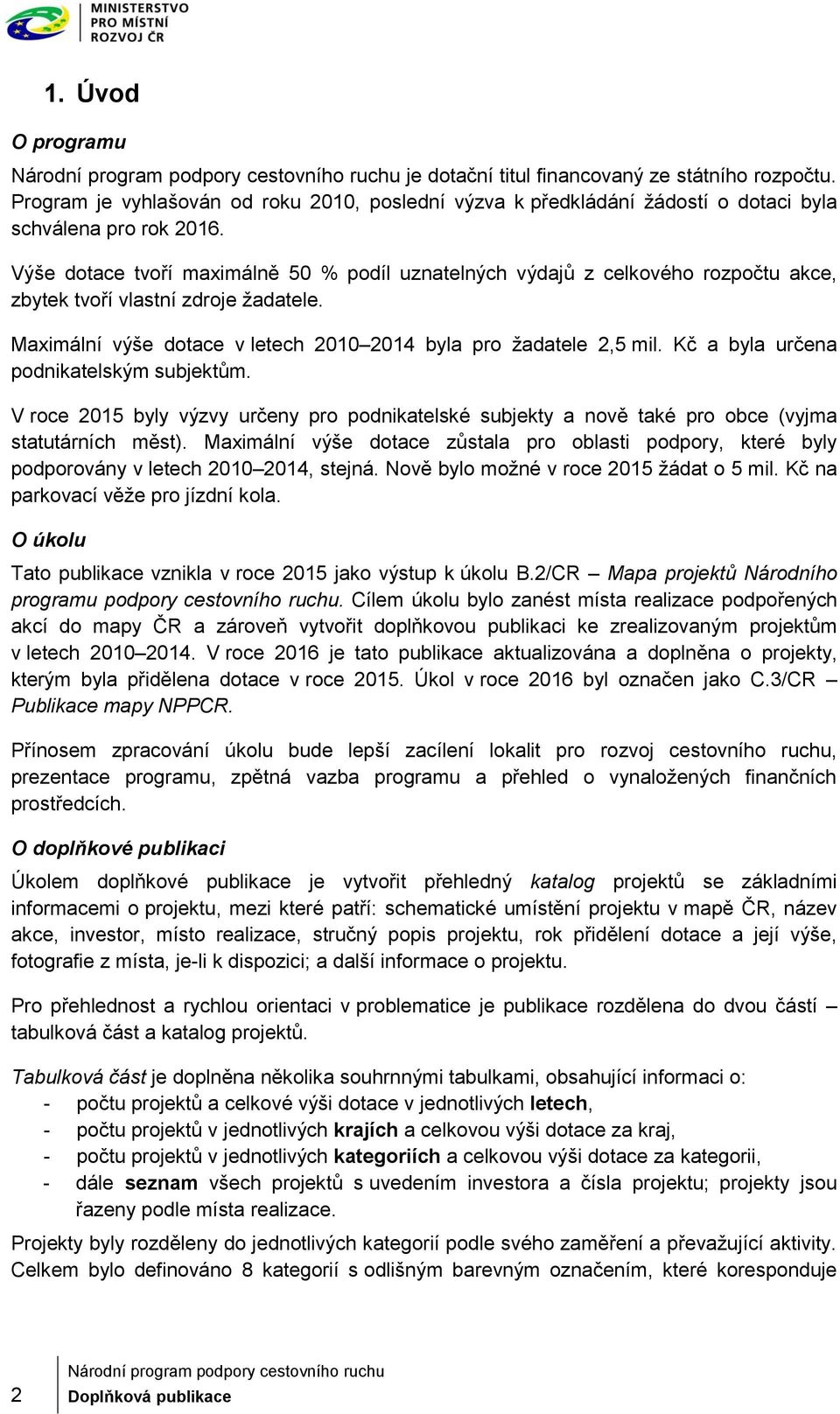 Kč a byla určena podnikatelským subjektům. V roce 2015 byly výzvy určeny pro podnikatelské subjekty a nově také pro obce (vyjma statutárních měst).