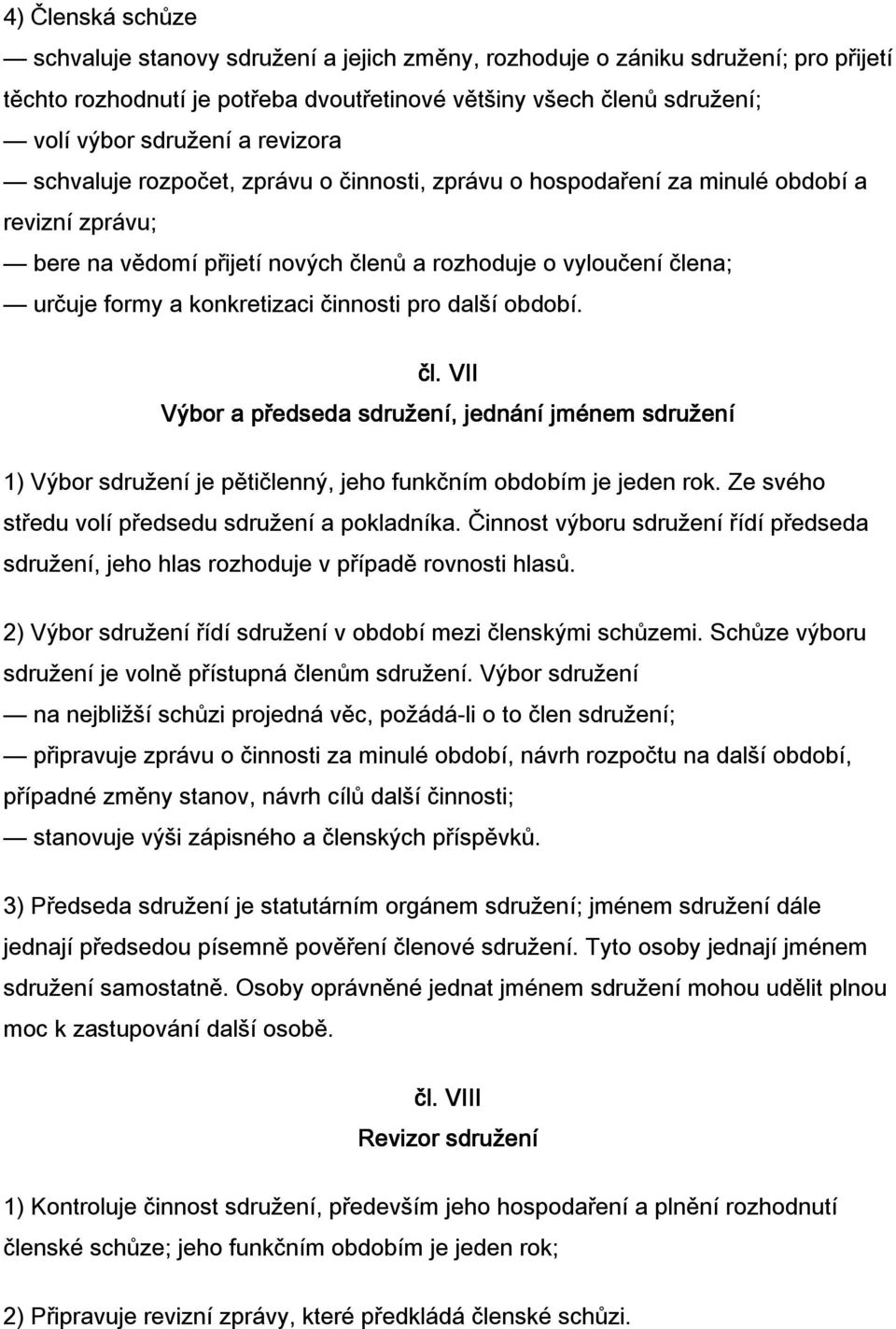 činnosti pro další období. čl. VII Výbor a předseda sdružení, jednání jménem sdružení 1) Výbor sdružení je pětičlenný, jeho funkčním obdobím je jeden rok.