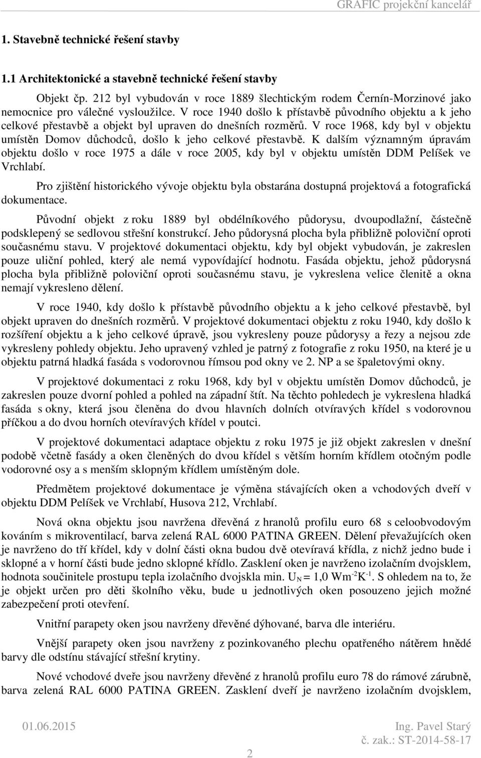 V roce 1940 došlo k přístavbě původního objektu a k jeho celkové přestavbě a objekt byl upraven do dnešních rozměrů.