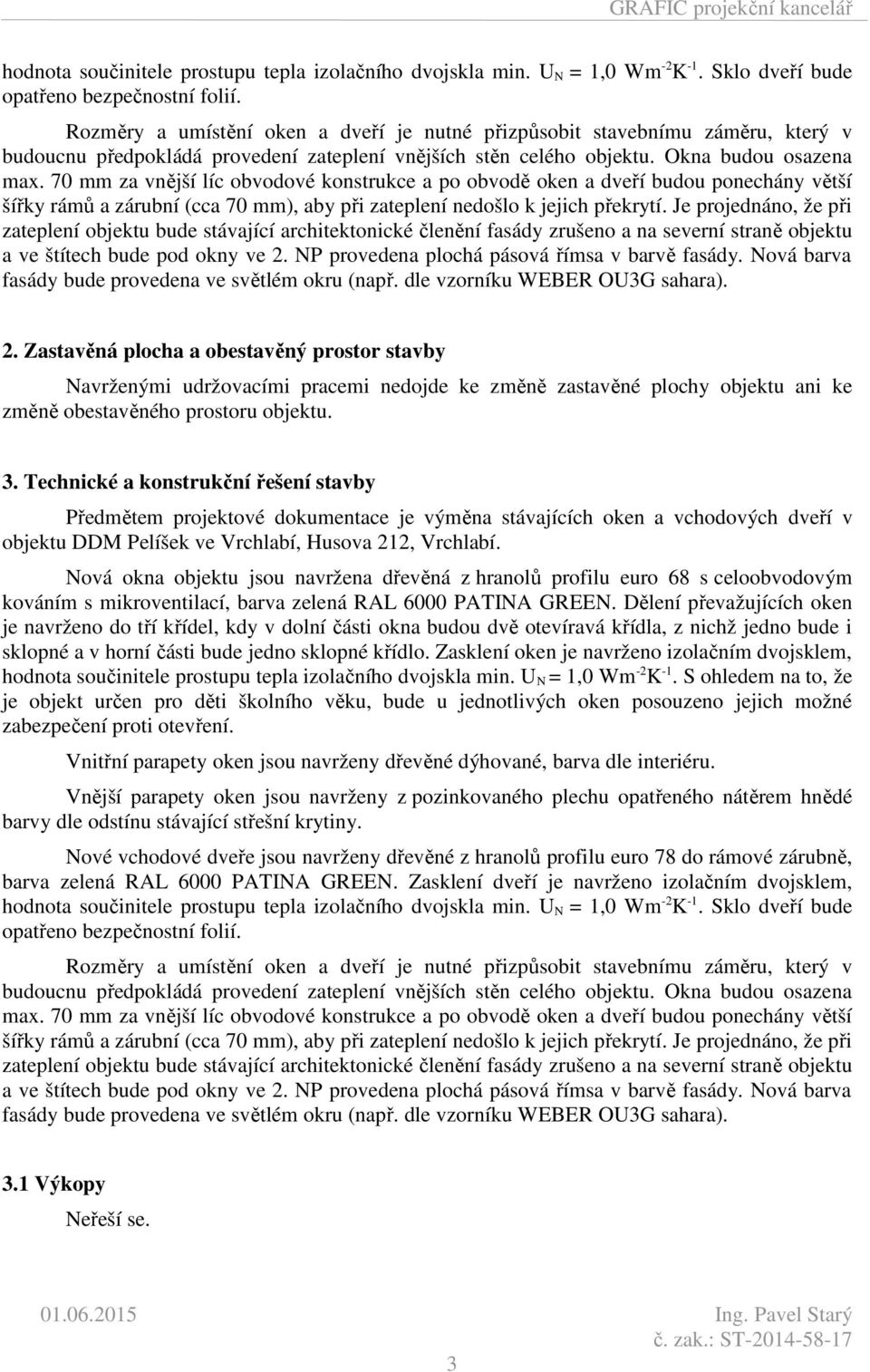 Je projednáno, že při zateplení objektu bude stávající architektonické členění fasády zrušeno a na severní straně objektu a ve štítech bude pod okny ve 2.