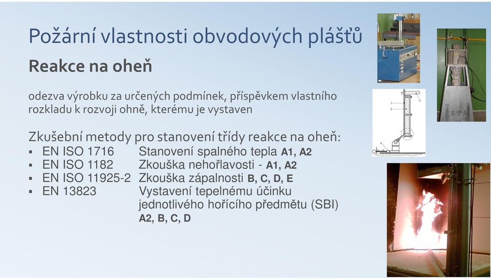 oheň: EN ISO 1716 Stanovení spalného tepla A1, A2 EN ISO 1182 Zkouška nehořlavosti - A1, A2 EN ISO