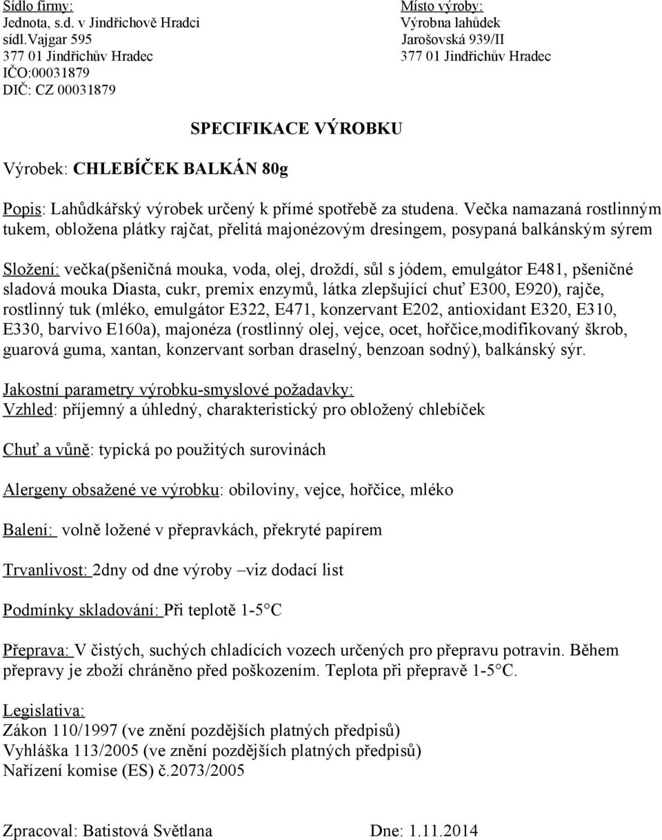 pšeničné sladová mouka Diasta, cukr, premix enzymů, látka zlepšující chuť E300, E920), rajče, rostlinný tuk (mléko, emulgátor E322, E471, konzervant E202, antioxidant E320, E310, E330, barvivo