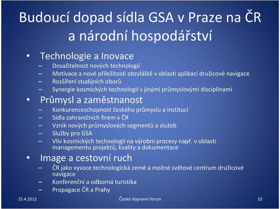 zahraničních firem v ČR Vznik nových průmyslových segmentů a služeb Služby pro GSA Vliv kosmických technologií na výrobní procesy např.