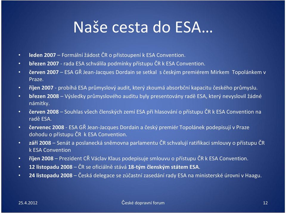 březen 2008 Výsledky průmyslového auditu byly presentovány radě ESA, který nevyslovil žádné námitky.