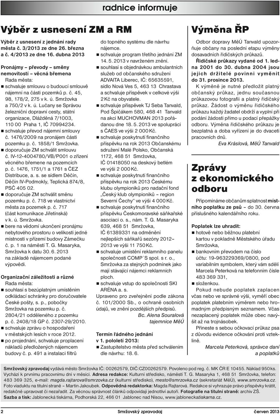 Smržovka a 750/2 v k. ú. Lučany se Správou železniční dopravní cesty, státní organizace, Dlážděná 7/1003, 110 00 Praha 1, IČ 70994234. schvaluje převod nájemní smlouvy č.