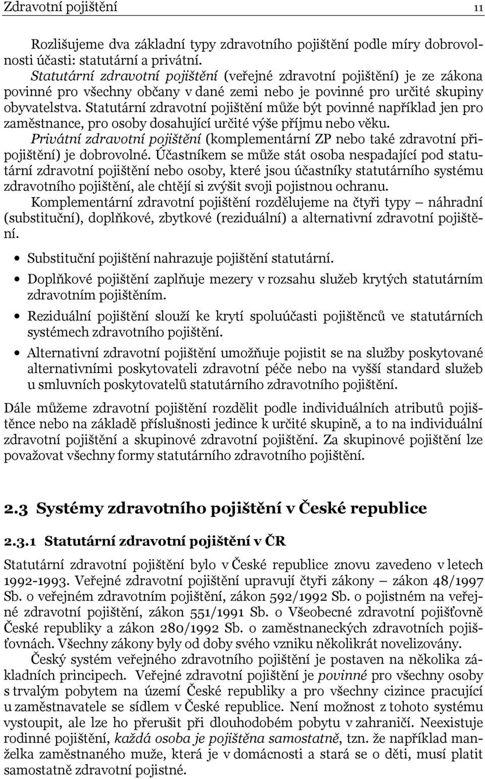 Statutární zdravotní pojištění může být povinné například jen pro zaměstnance, pro osoby dosahující určité výše příjmu nebo věku.