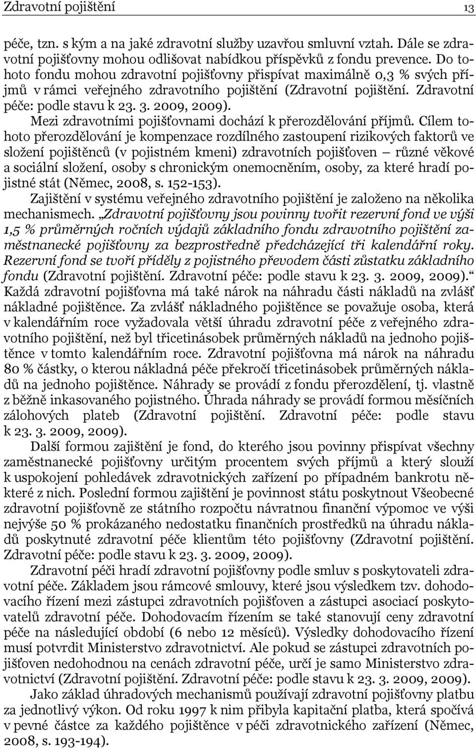 Mezi zdravotními pojišťovnami dochází k přerozdělování příjmů.