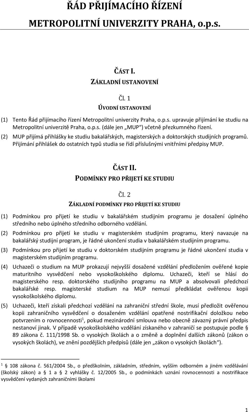 Přijímání přihlášek do ostatních typů studia se řídí příslušnými vnitřními předpisy MUP. ČÁST II. PODMÍNKY PRO PŘIJETÍ KE STUDIU ČI.