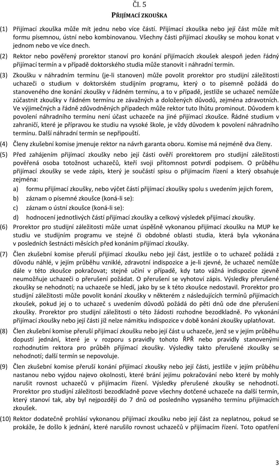 (2) Rektor nebo pověřený prorektor stanoví pro konání přijímacích zkoušek alespoň jeden řádný přijímací termín a v případě doktorského studia může stanovit i náhradní termín.