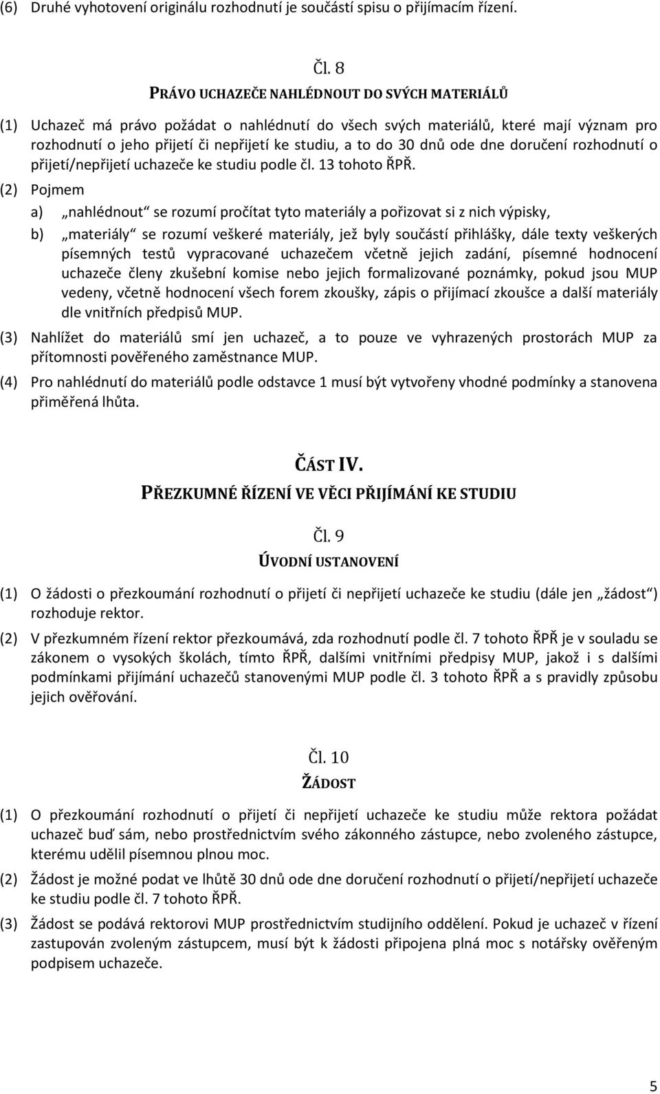 dnů ode dne doručení rozhodnutí o přijetí/nepřijetí uchazeče ke studiu podle čl. 13 tohoto ŘPŘ.