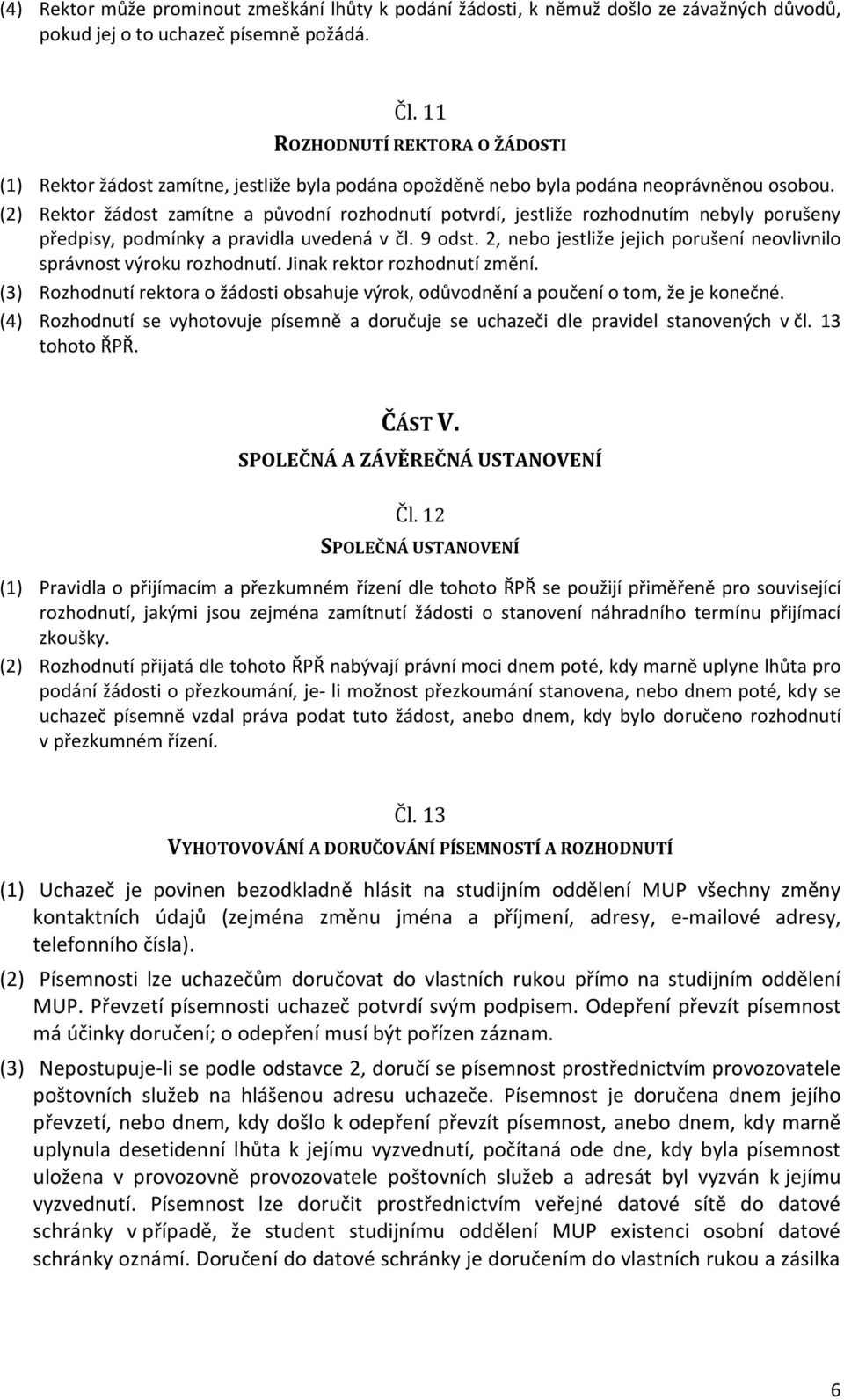 (2) Rektor žádost zamítne a původní rozhodnutí potvrdí, jestliže rozhodnutím nebyly porušeny předpisy, podmínky a pravidla uvedená v čl. 9 odst.