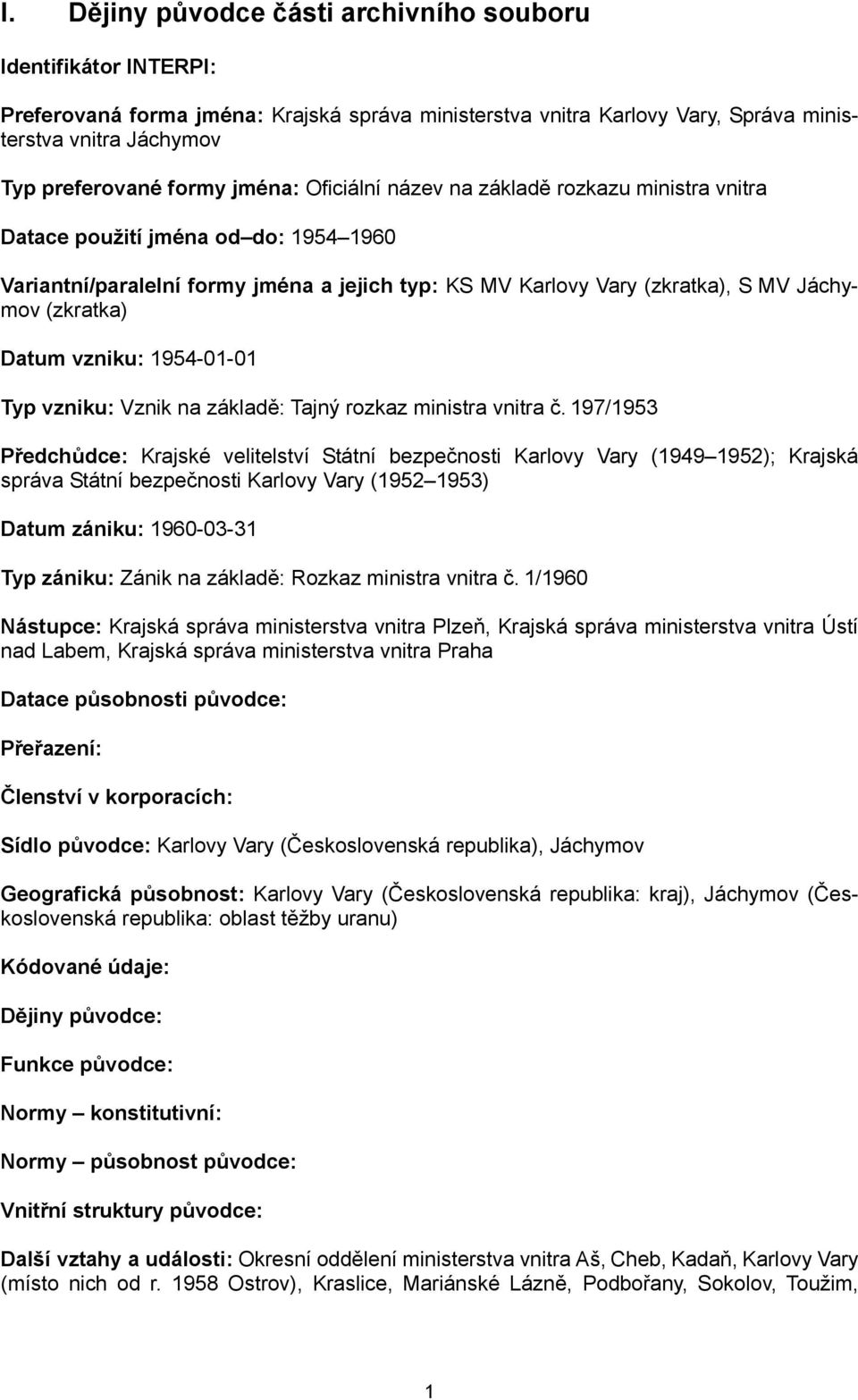 Datum vzniku: 1954-01-01 Typ vzniku: Vznik na základě: Tajný rozkaz ministra vnitra 197/1953 Předchůdce: Krajské velitelství Státní bezpečnosti Karlovy Vary (1949 1952); Krajská správa Státní