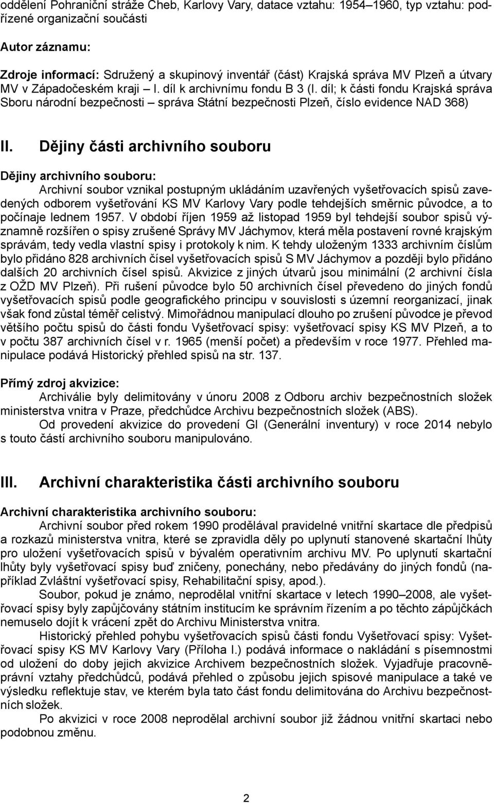 Dějiny části archivního souboru Dějiny archivního souboru: Archivní soubor vznikal postupným ukládáním uzavřených vyšetřovacích spisů zavedených odborem vyšetřování KS MV Karlovy Vary podle
