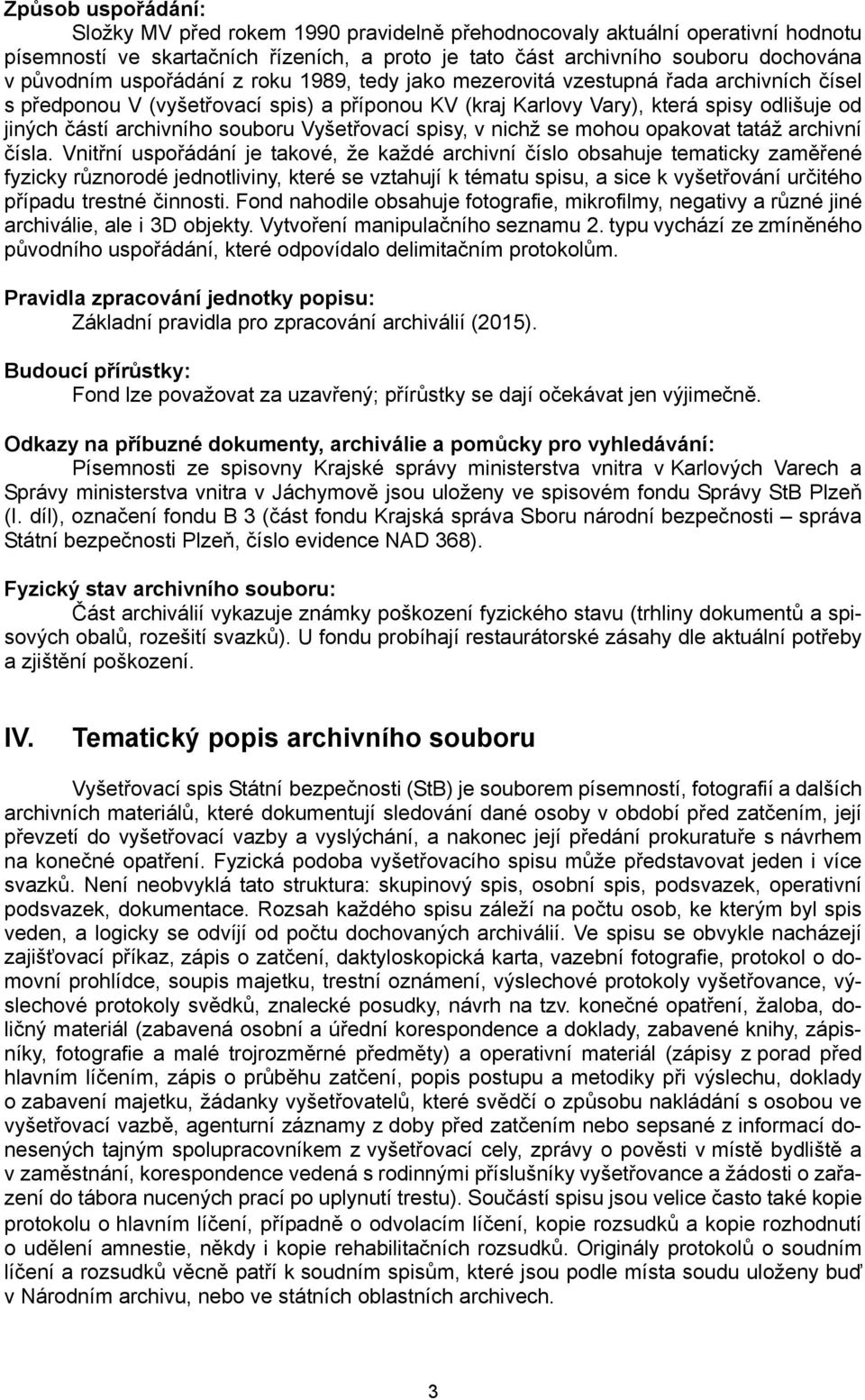 souboru Vyšetřovací spisy, v nichž se mohou opakovat tatáž archivní čísla.