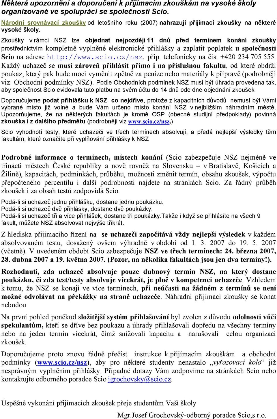 Zkoušky v rámci NSZ lze objednat nejpozději 11 dnů před termínem konání zkoušky prostřednictvím kompletně vyplněné elektronické přihlášky a zaplatit poplatek u společnosti Scio na adrese http://www.