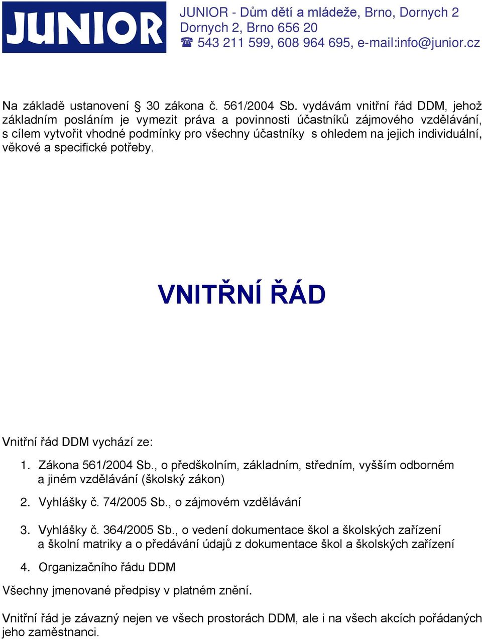 individuální, věkové a specifické potřeby. VNITŘNÍ ŘÁD Vnitřní řád DDM vychází ze: 1. Zákona 561/2004 Sb., o předškolním, základním, středním, vyšším odborném a jiném vzdělávání (školský zákon) 2.