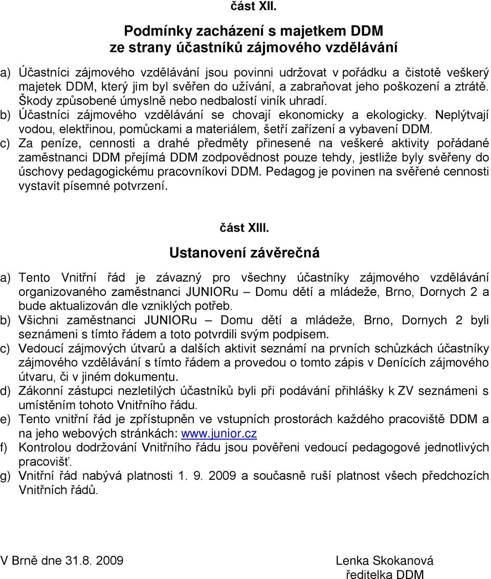 užívání, a zabraňovat jeho poškození a ztrátě. Škody způsobené úmyslně nebo nedbalostí viník uhradí. b) Účastníci zájmového vzdělávání se chovají ekonomicky a ekologicky.