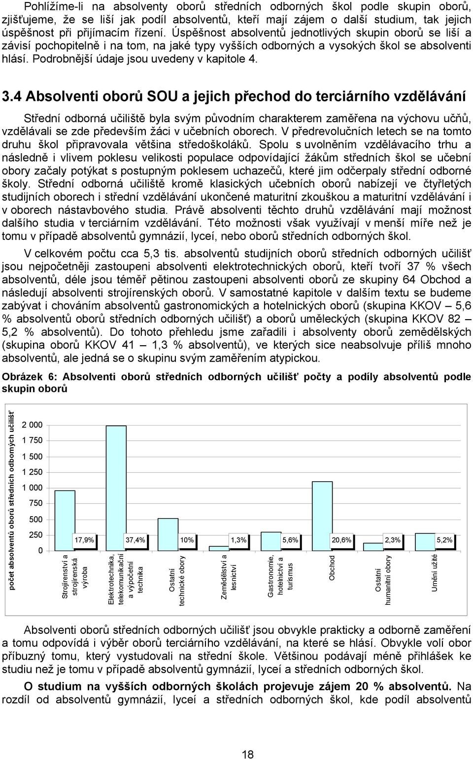 3.4 Absolventi oborů SOU a jejich přechod do terciárního vzdělávání Střední odborná učiliště byla svým původním charakterem zaměřena na výchovu učňů, vzdělávali se zde především žáci v učebních