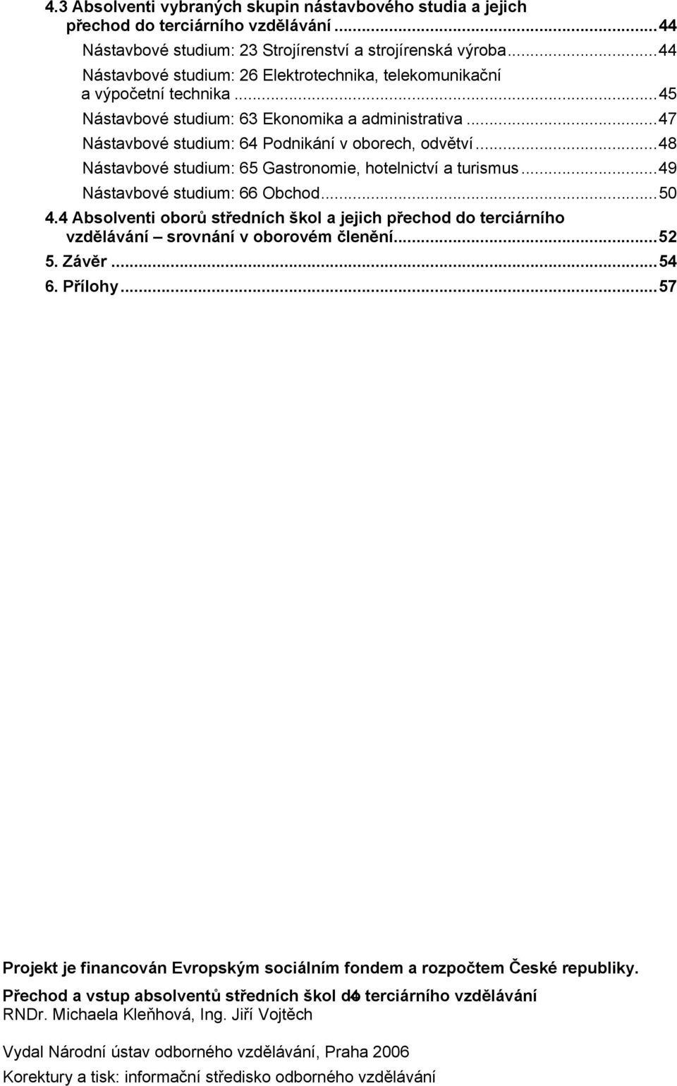 ..48 Nástavbové studium: 65 Gastronomie, hotelnictví a turismus...49 Nástavbové studium: 66 Obchod...50 4.