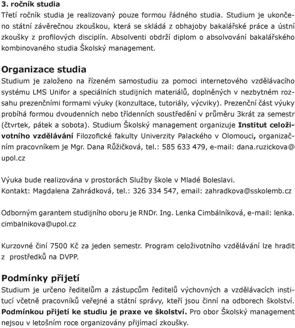 Organiace studia Studium je aloženo na říeném samostudiu a pomoci internetového vdělávacího systému LMS Unifor a speciálních studijních materiálů, doplněných v nebytném rosahu preenčními formami