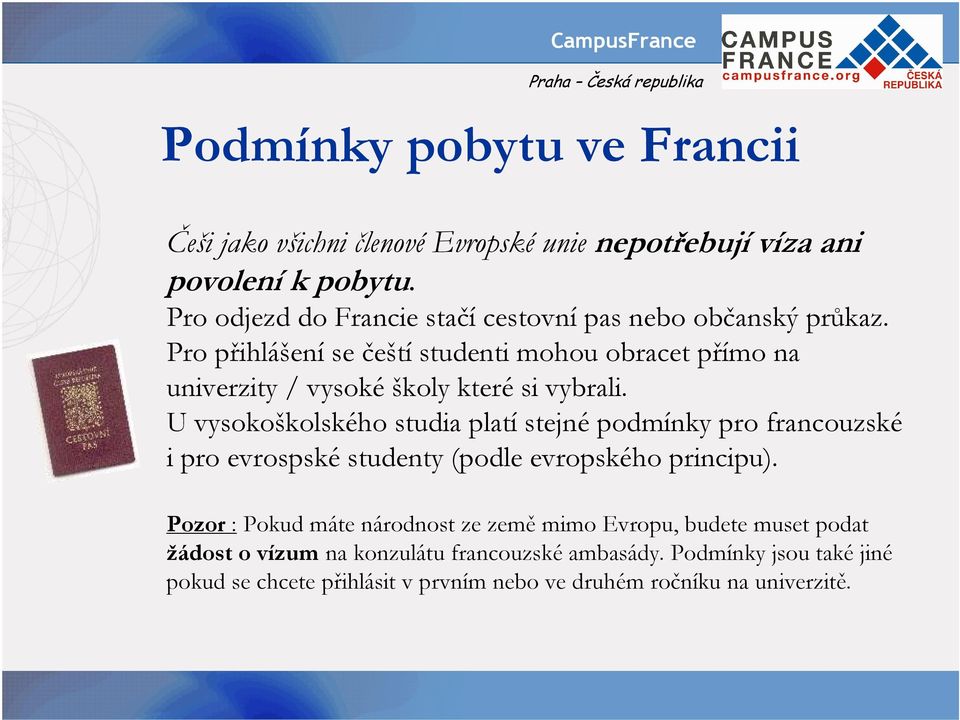 Pro přihlášení se čeští studenti mohou obracet přímo na univerzity / vysoké školy které si vybrali.