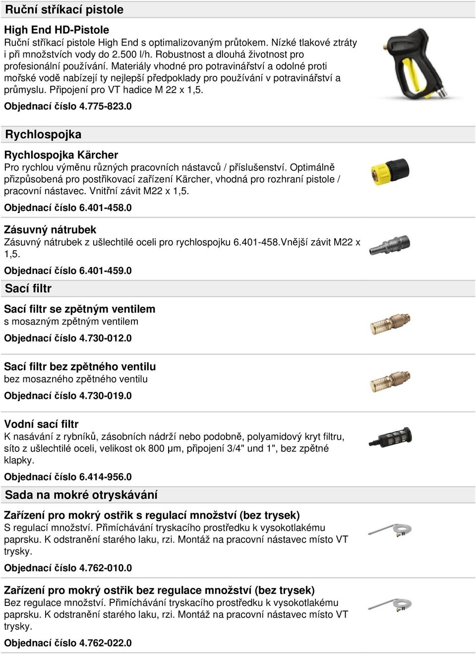 Připojení pro VT hadice M 22 x 1,5. Objednací číslo 4.775-823.0 Rychlospojka Rychlospojka Kärcher Pro rychlou výměnu různých pracovních nástavců / příslušenství.