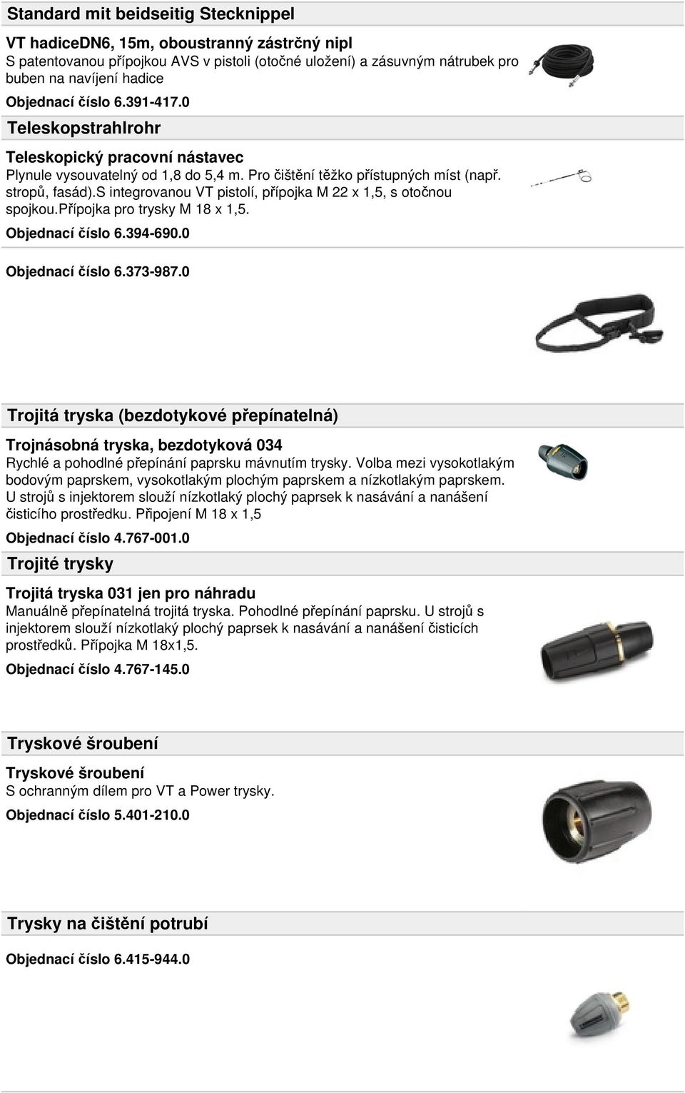 s integrovanou VT pistolí, přípojka M 22 x 1,5, s otočnou spojkou.přípojka pro trysky M 18 x 1,5. Objednací číslo 6.394-690.0 Objednací číslo 6.373-987.