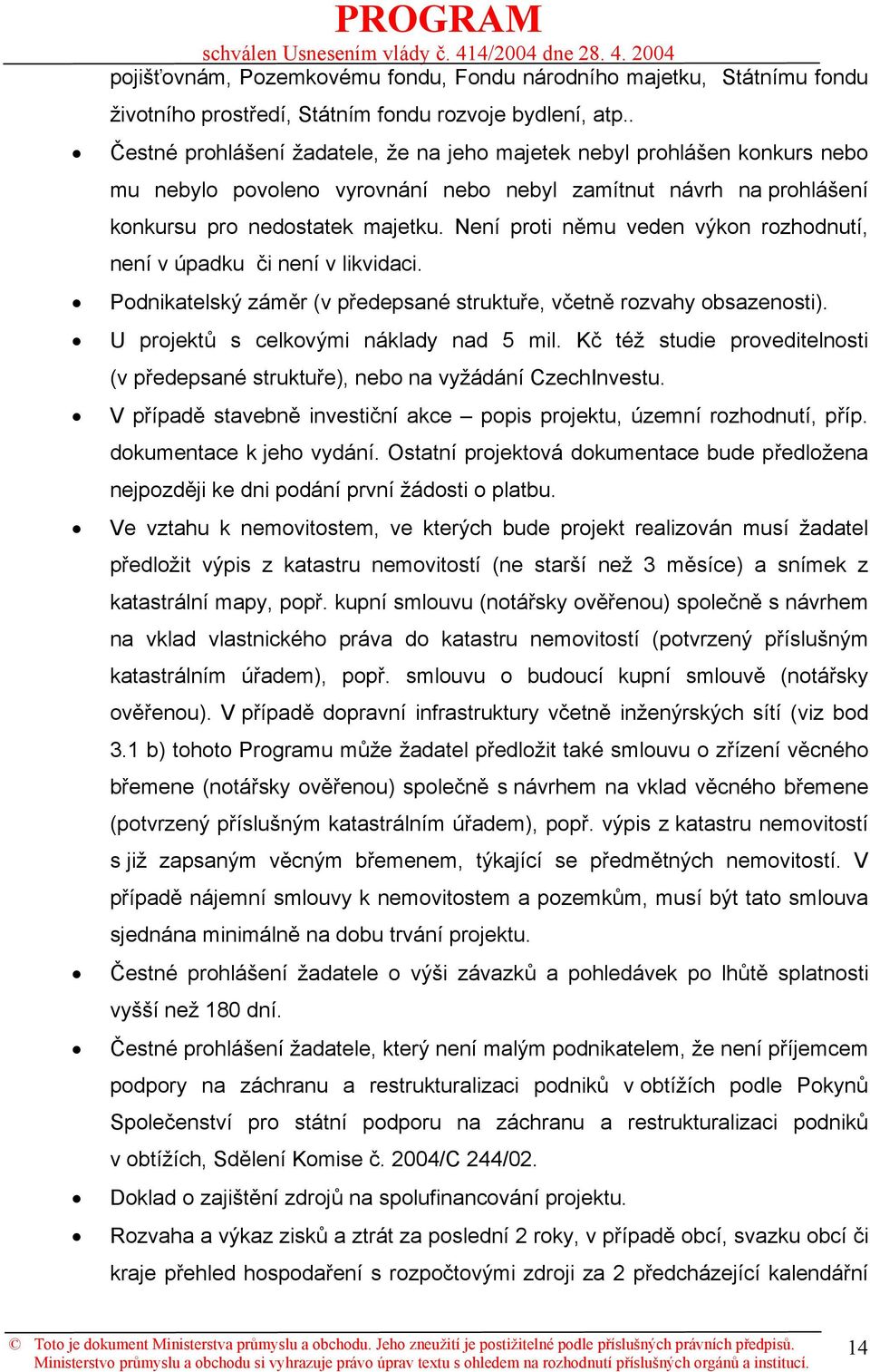 Není proti němu veden výkon rozhodnutí, není v úpadku či není v likvidaci. Podnikatelský záměr (v předepsané struktuře, včetně rozvahy obsazenosti). U projektů s celkovými náklady nad 5 mil.