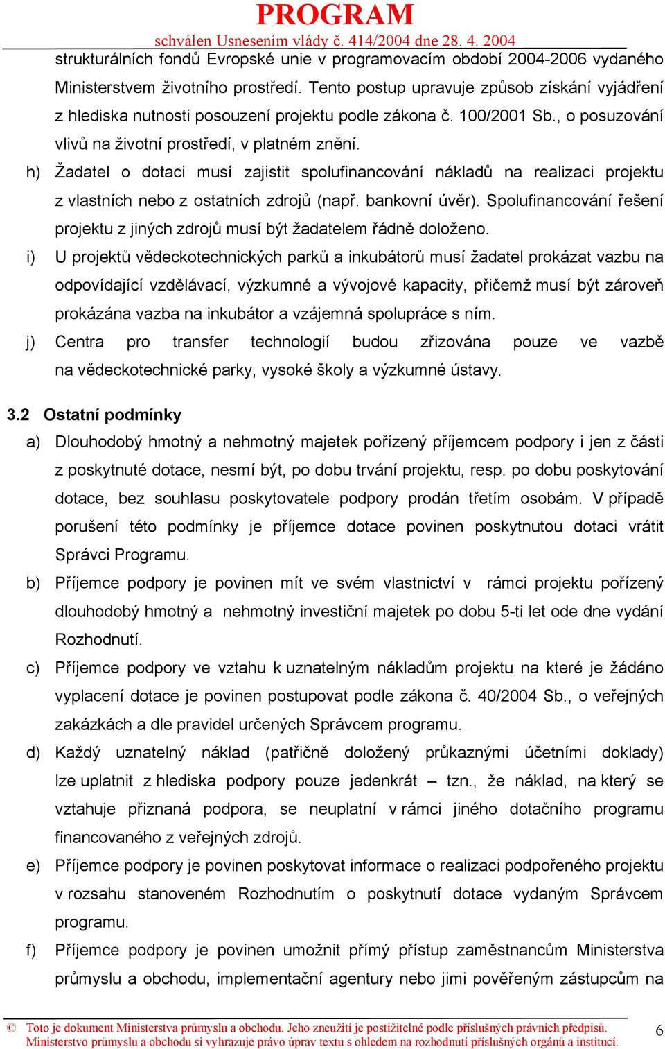 h) Žadatel o dotaci musí zajistit spolufinancování nákladů na realizaci projektu z vlastních nebo z ostatních zdrojů (např. bankovní úvěr).