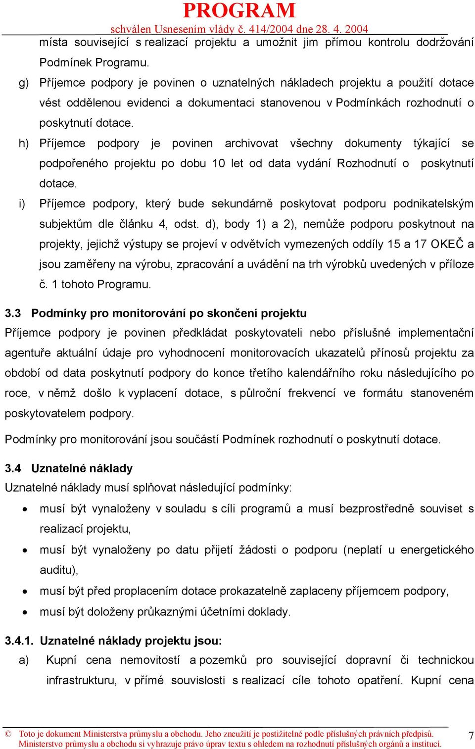 h) Příjemce podpory je povinen archivovat všechny dokumenty týkající se podpořeného projektu po dobu 10 let od data vydání Rozhodnutí o poskytnutí dotace.