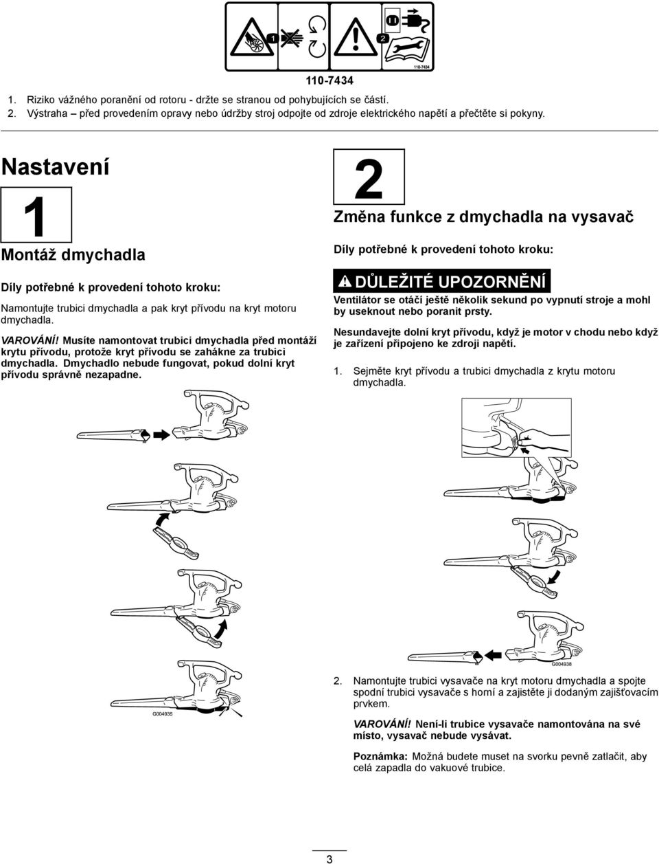 Nastavení 1 Montáž dmychadla Díly potřebné k provedení tohoto kroku: Namontujte trubici dmychadla a pak kryt přívodu na kryt motoru dmychadla. VAROVÁNÍ!