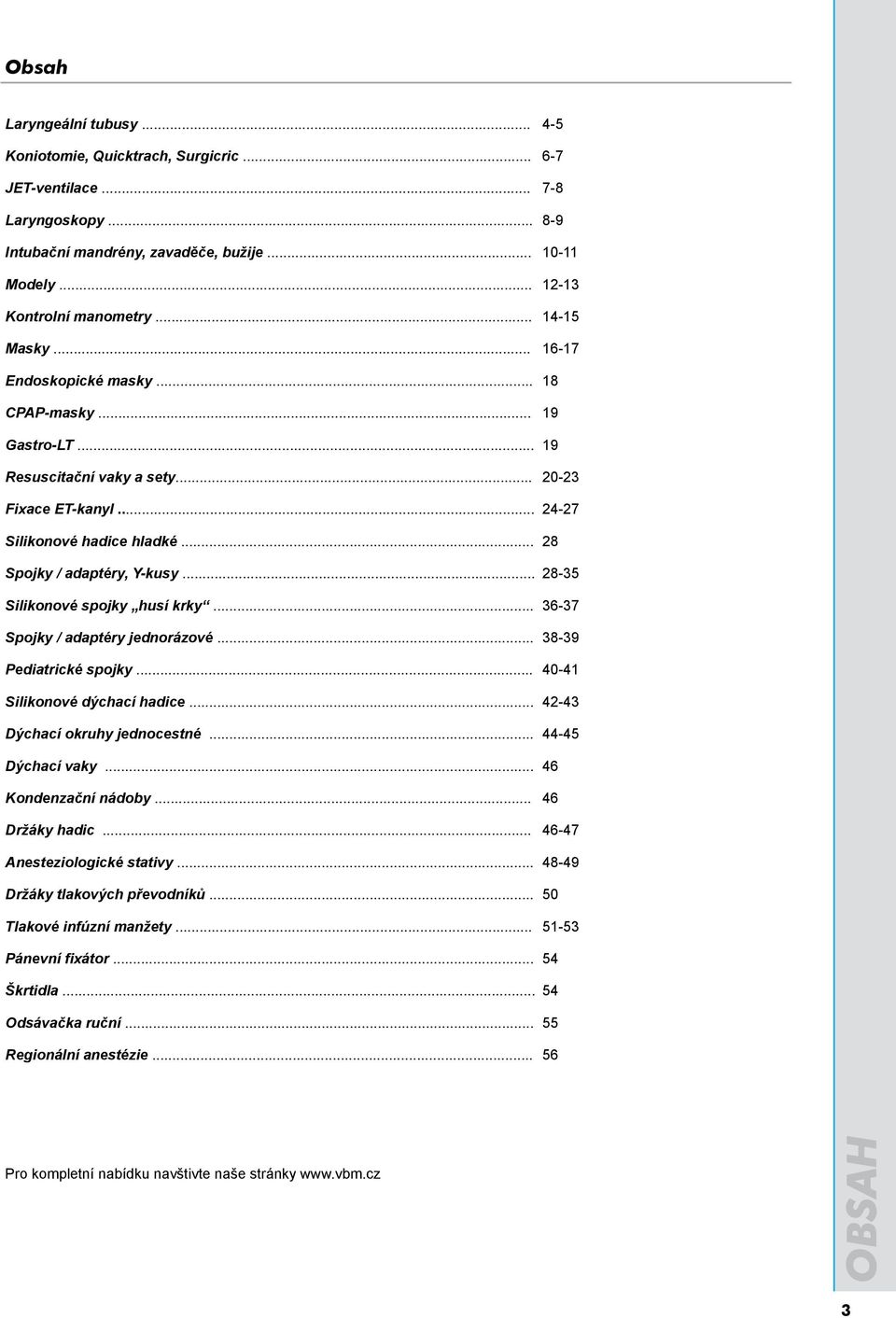 .. 28-35 Silikonové spojky husí krky... 36-37 Spojky / adaptéry jednorázové... 38-39 Pediatrické spojky... 40-41 Silikonové dýchací hadice... 42-43 Dýchací okruhy jednocestné... 44-45 Dýchací vaky.