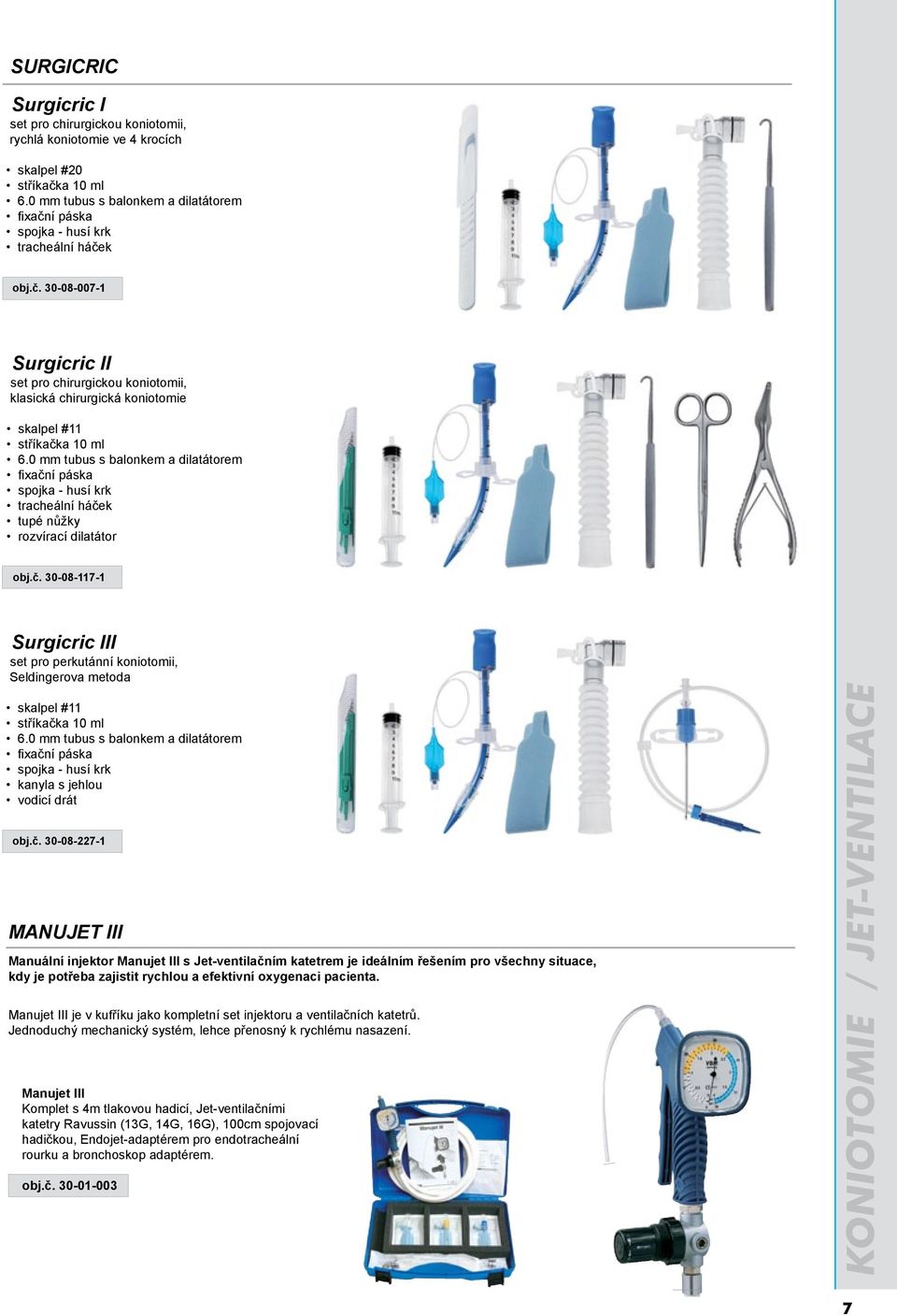 0 mm tubus s balonkem a dilatátorem fixační páska spojka - husí krk tracheální háček tupé nůžky rozvírací dilatátor obj.č. 30-08-117-1 Surgicric III set pro perkutánní koniotomii, Seldingerova metoda skalpel #11 stříkačka 10 ml 6.