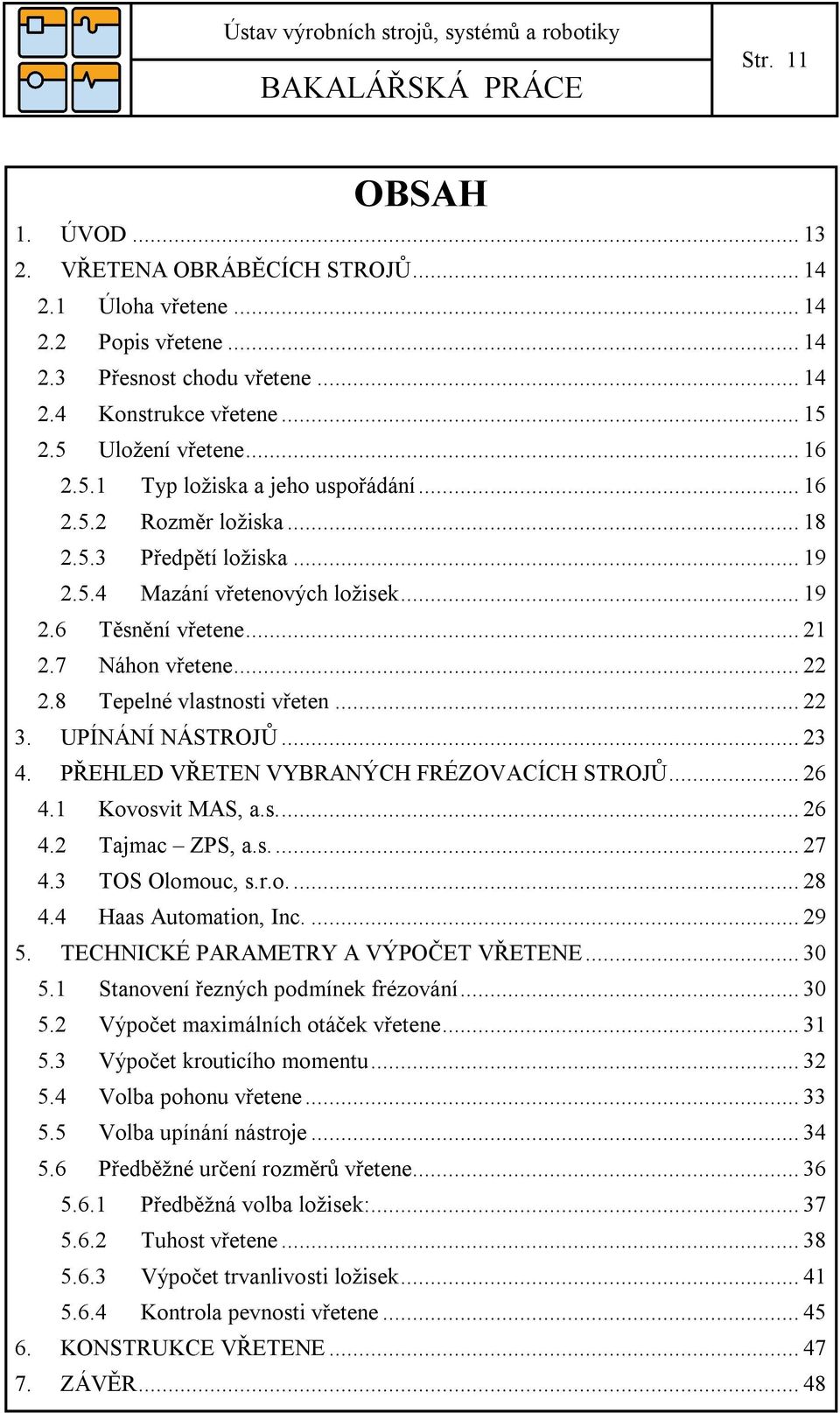 8 Tepelné vlastnosti vřeten... 22 3. UPÍNÁNÍ NÁSTROJŮ... 23 4. PŘEHLED VŘETEN VYBRANÝCH FRÉZOVACÍCH STROJŮ... 26 4.1 Kovosvit MAS, a.s.... 26 4.2 Tajmac ZPS, a.s.... 27 4.3 TOS Olomouc, s.r.o.... 28 4.