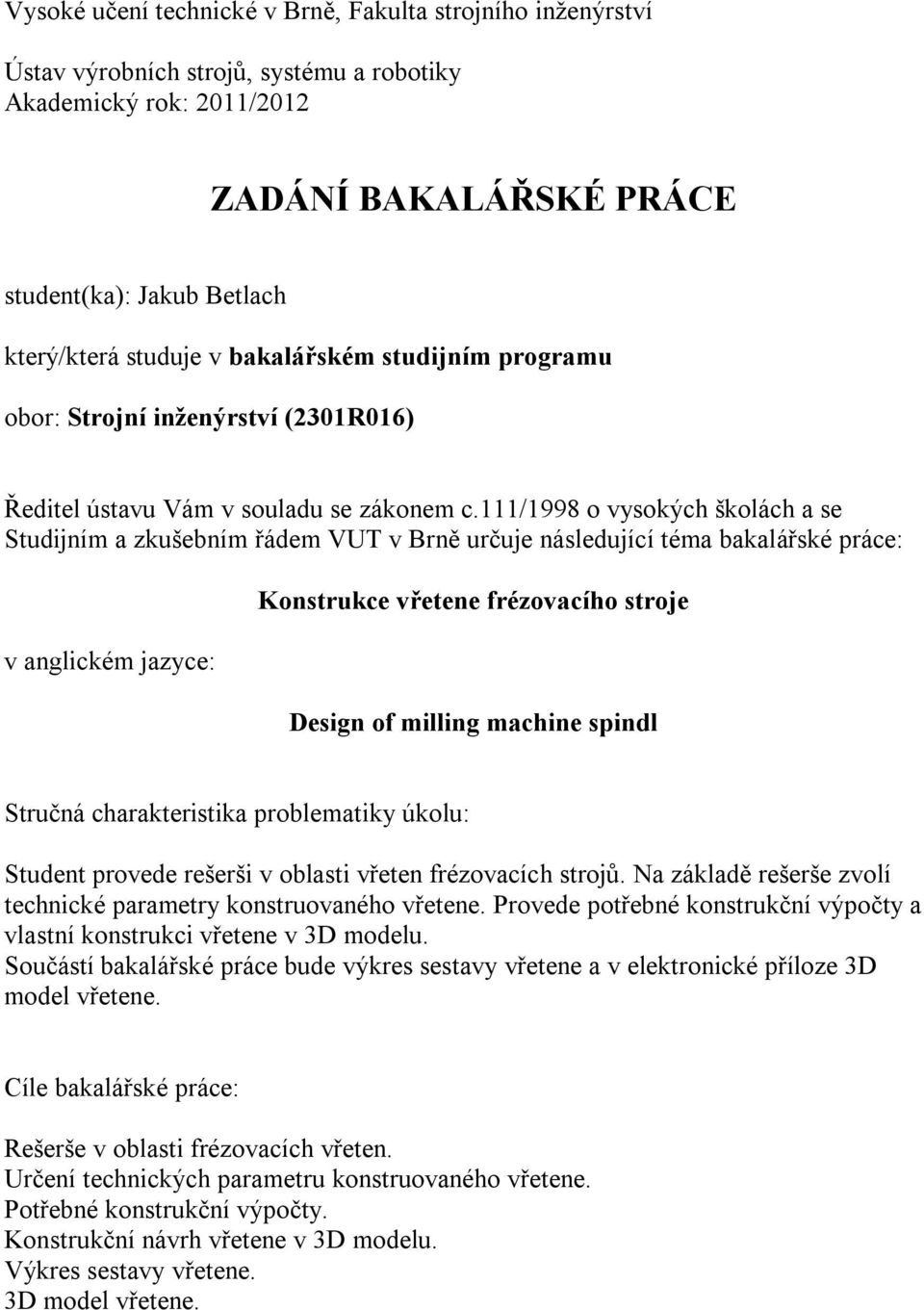 111/1998 o vysokých školách a se Studijním a zkušebním řádem VUT v Brně určuje následující téma bakalářské práce: v anglickém jazyce: Konstrukce vřetene frézovacího stroje Design of milling machine
