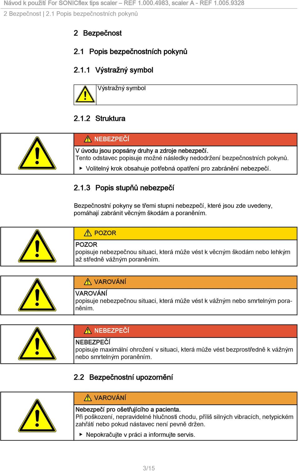 3 Popis stupňů nebezpečí Bezpečnostní pokyny se třemi stupni nebezpečí, které jsou zde uvedeny, pomáhají zabránit věcným škodám a poraněním.