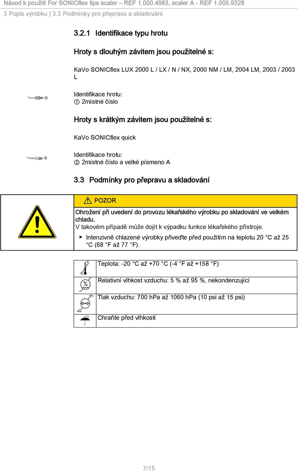 krátkým závitem jsou použitelné s: KaVo SONICflex quick xxa Identifikace hrotu: 2 2místné číslo a velké písmeno A 3.