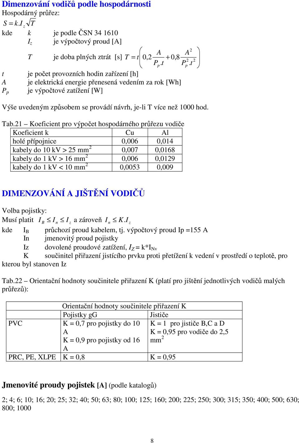 Tab.21 Koeficient pro výpočet hospodárného průřezu vodiče Koeficient k Cu Al holé přípojnice 0,006 0,014 kabely do 10 kv > 25 mm 2 0,007 0,0168 kabely do 1 kv > 16 mm 2 0,006 0,0129 kabely do 1 kv <