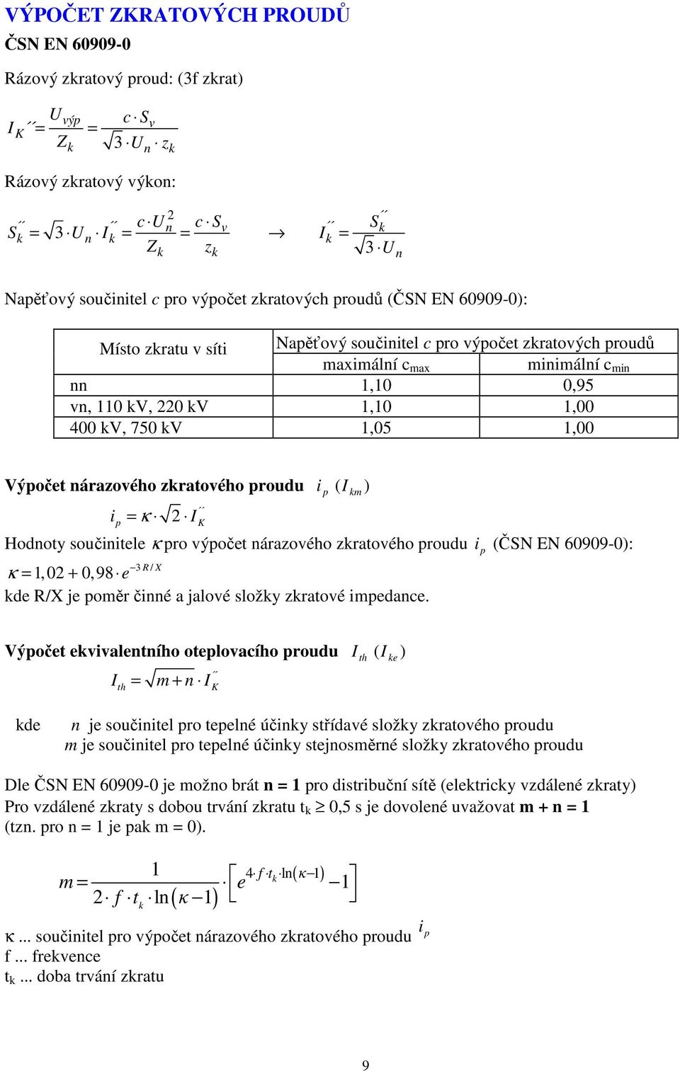 1,10 1,00 400 kv, 750 kv 1,05 1,00 Výpočet nárazového zkratového proudu i I ) i p = κ 2 I K Hodnoty součinitele κ pro výpočet nárazového zkratového proudu i p (ČSN EN 60909-0): p ( km 3 R / X κ =