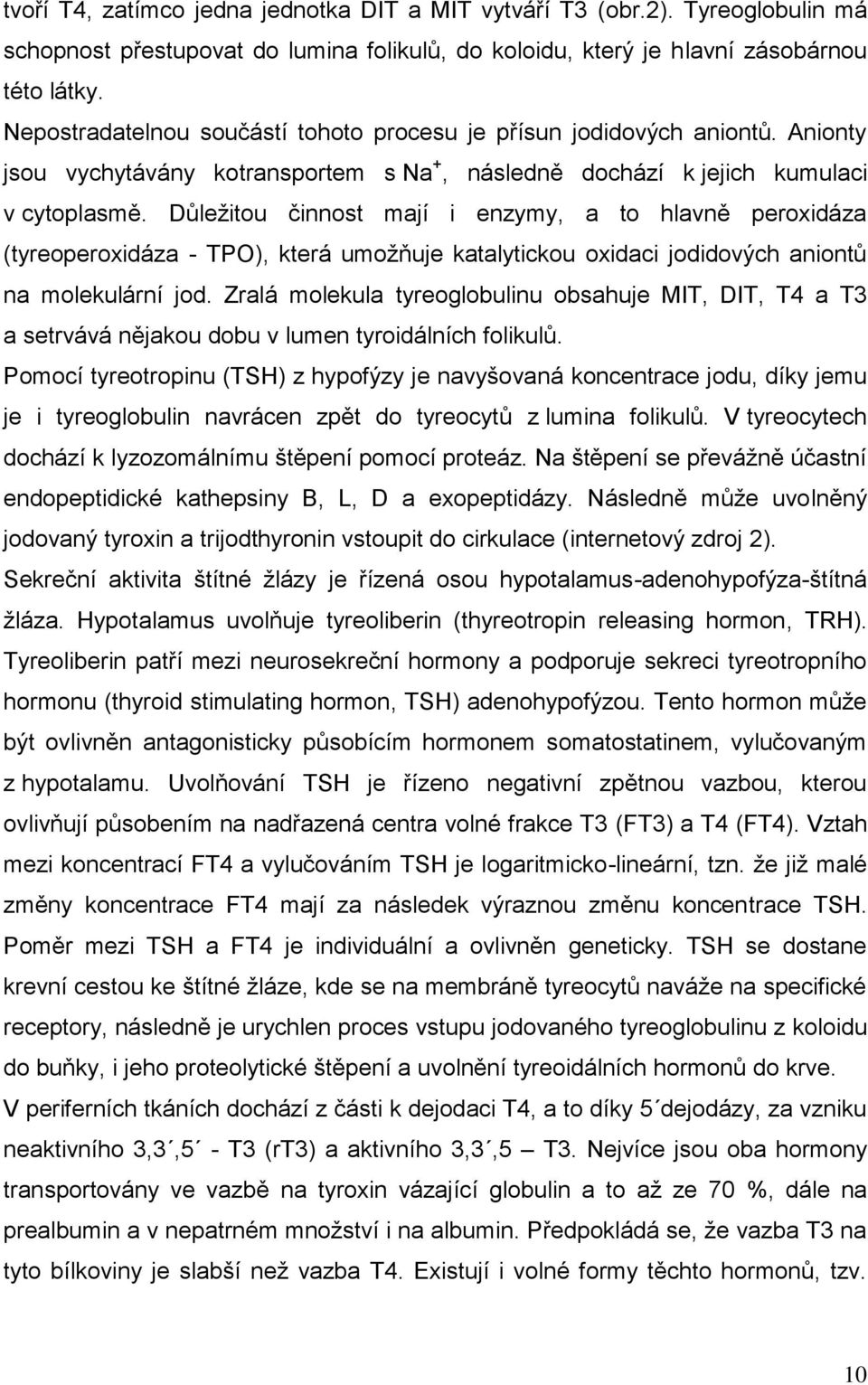 Důleţitou činnost mají i enzymy, a to hlavně peroxidáza (tyreoperoxidáza - TPO), která umoţňuje katalytickou oxidaci jodidových aniontů na molekulární jod.