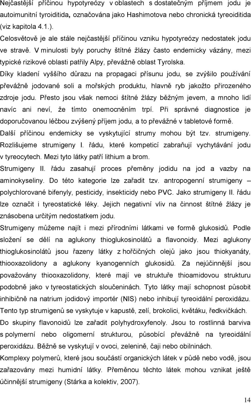 V minulosti byly poruchy štítné ţlázy často endemicky vázány, mezi typické rizikové oblasti patřily Alpy, převáţně oblast Tyrolska.