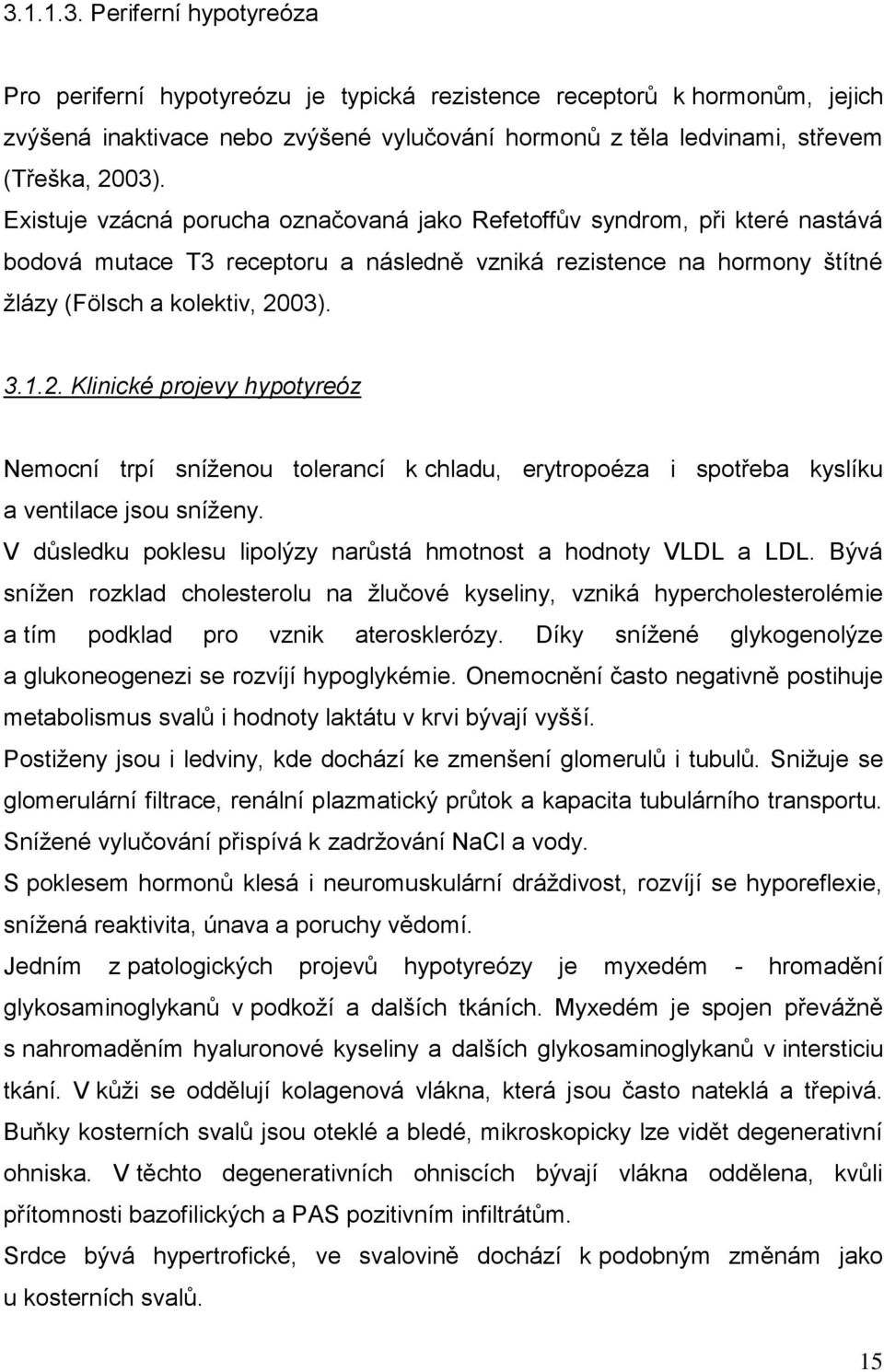 03). 3.1.2. Klinické projevy hypotyreóz Nemocní trpí sníţenou tolerancí k chladu, erytropoéza i spotřeba kyslíku a ventilace jsou sníţeny.