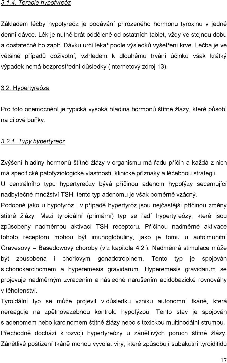 Léčba je ve většině případů doţivotní, vzhledem k dlouhému trvání účinku však krátký výpadek nemá bezprostřední důsledky (internetový zdroj 13). 3.2.