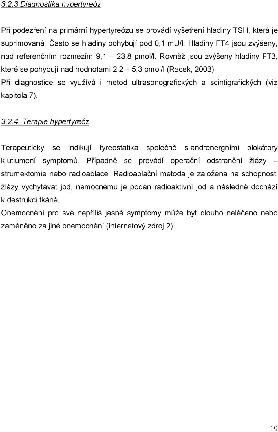 Při diagnostice se vyuţívá i metod ultrasonografických a scintigrafických (viz kapitola 7). 3.2.4.