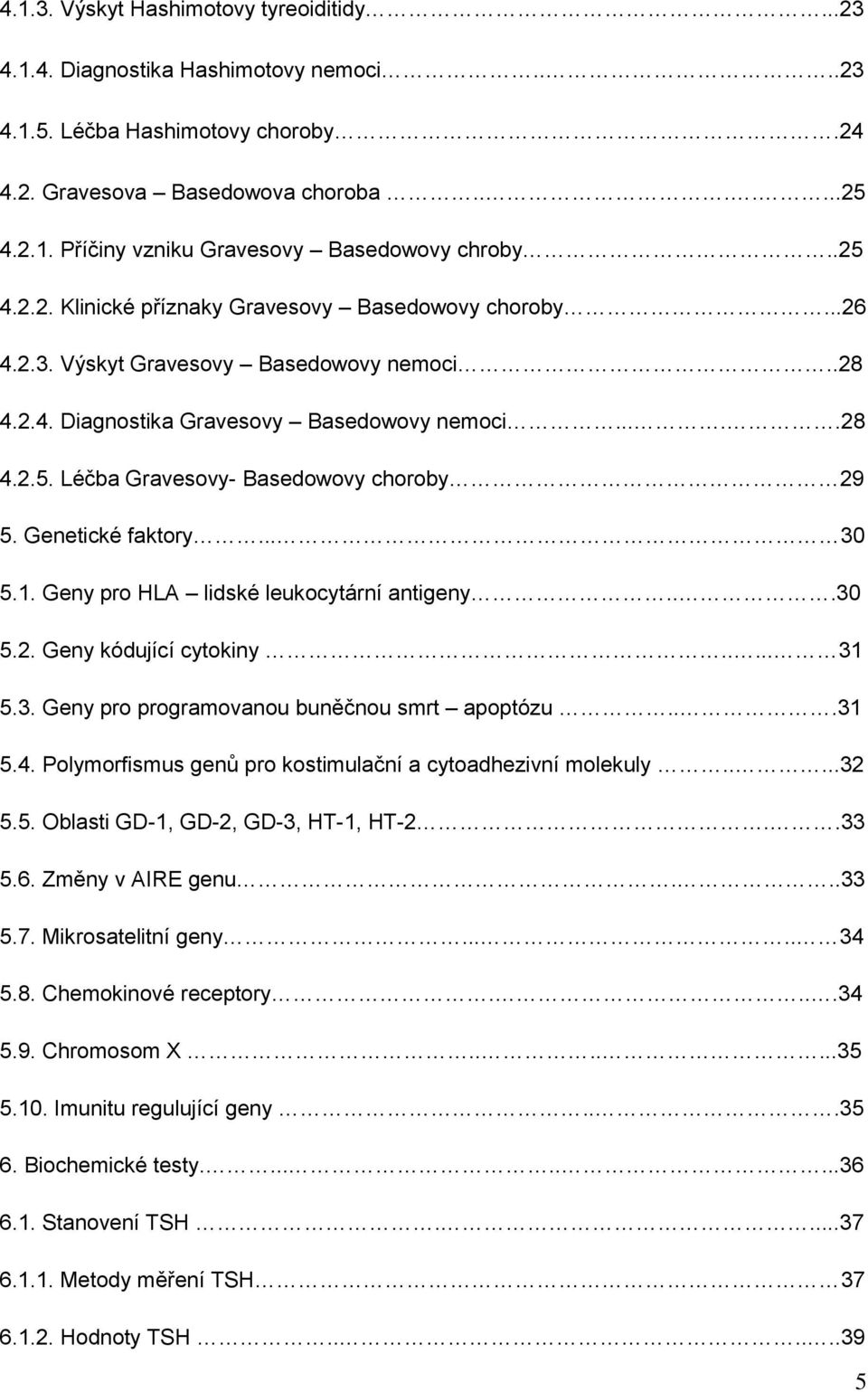 Genetické faktory... 30 5.1. Geny pro HLA lidské leukocytární antigeny...30 5.2. Geny kódující cytokiny..... 31 5.3. Geny pro programovanou buněčnou smrt apoptózu...31 5.4.